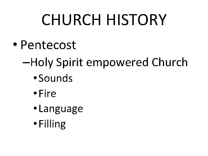 CHURCH HISTORY • Pentecost –Holy Spirit empowered Church • Sounds • Fire • Language