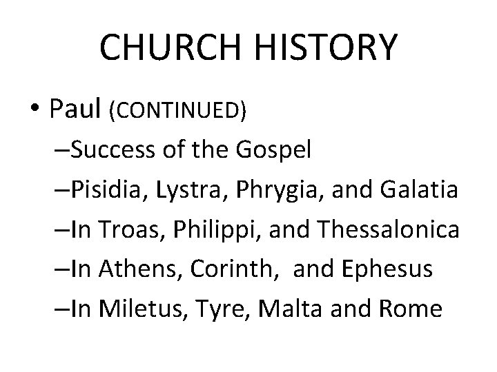 CHURCH HISTORY • Paul (CONTINUED) –Success of the Gospel –Pisidia, Lystra, Phrygia, and Galatia