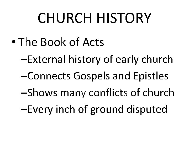 CHURCH HISTORY • The Book of Acts –External history of early church –Connects Gospels