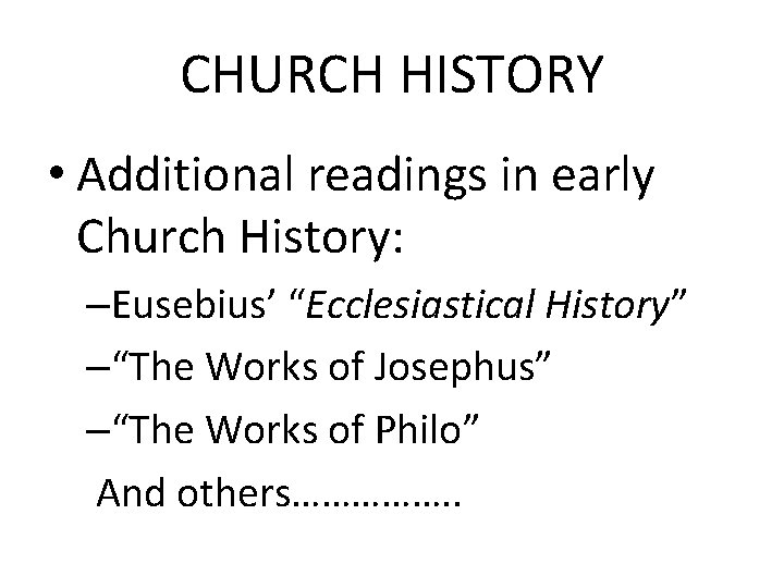 CHURCH HISTORY • Additional readings in early Church History: –Eusebius’ “Ecclesiastical History” –“The Works