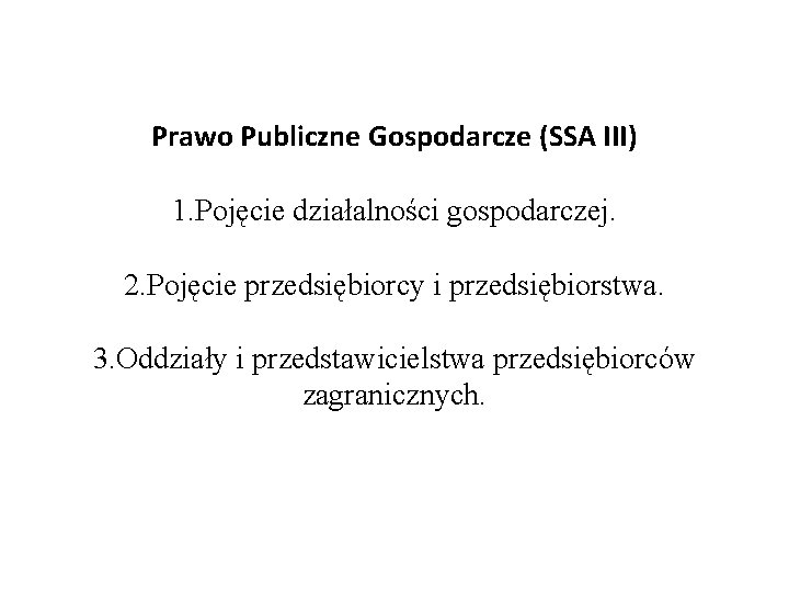 Prawo Publiczne Gospodarcze (SSA III) 1. Pojęcie działalności gospodarczej. 2. Pojęcie przedsiębiorcy i przedsiębiorstwa.