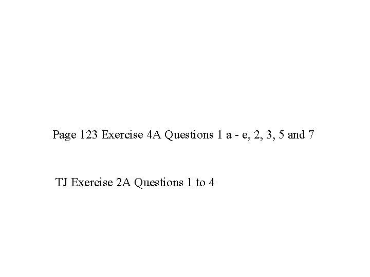 Page 123 Exercise 4 A Questions 1 a - e, 2, 3, 5 and