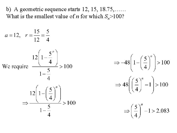 b) A geometric sequence starts 12, 15, 18. 75, …… What is the smallest