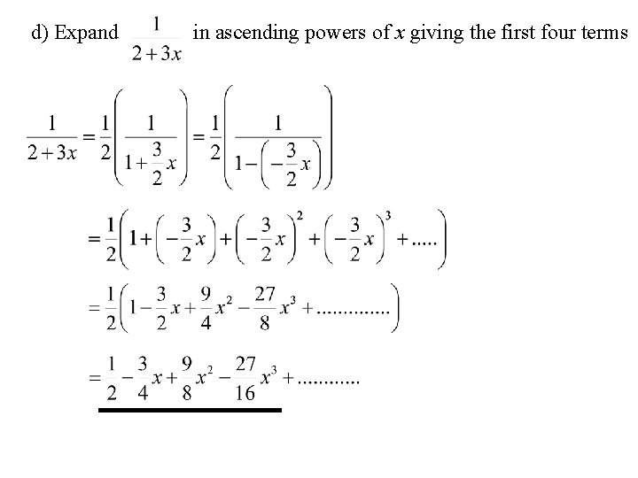 d) Expand in ascending powers of x giving the first four terms 
