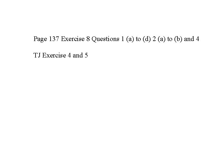Page 137 Exercise 8 Questions 1 (a) to (d) 2 (a) to (b) and