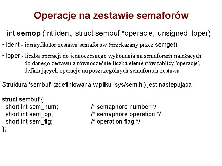 Operacje na zestawie semaforów int semop (int ident, struct sembuf *operacje, unsigned loper) •