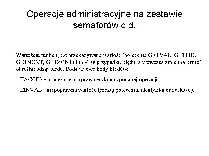 Operacje administracyjne na zestawie semaforów c. d. Wartością funkcji jest przekazywana wartość (polecenia GETVAL,