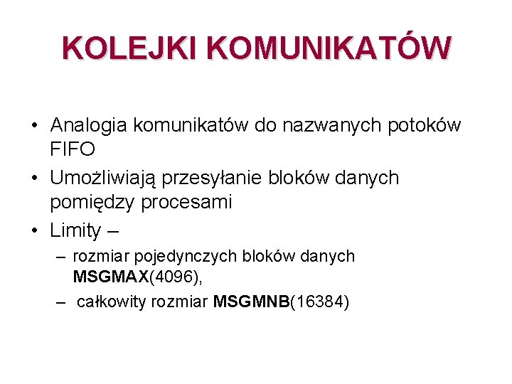 KOLEJKI KOMUNIKATÓW • Analogia komunikatów do nazwanych potoków FIFO • Umożliwiają przesyłanie bloków danych