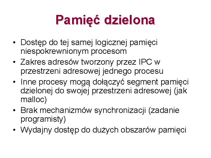 Pamięć dzielona • Dostęp do tej samej logicznej pamięci niespokrewnionym procesom • Zakres adresów