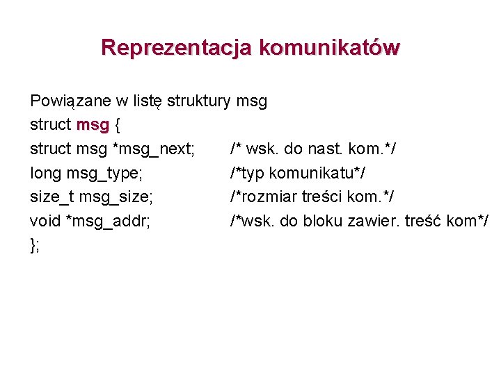 Reprezentacja komunikatów Powiązane w listę struktury msg struct msg { msg struct msg *msg_next;