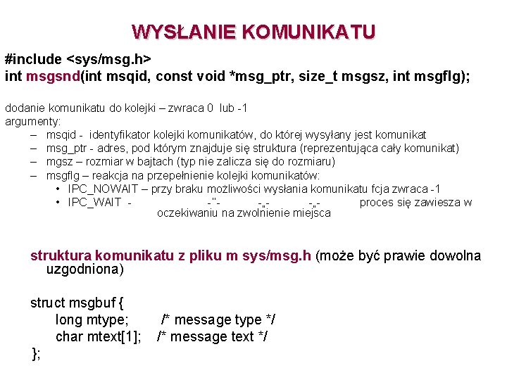 WYSŁANIE KOMUNIKATU #include <sys/msg. h> int msgsnd(int msqid, const void *msg_ptr, size_t msgsz, int