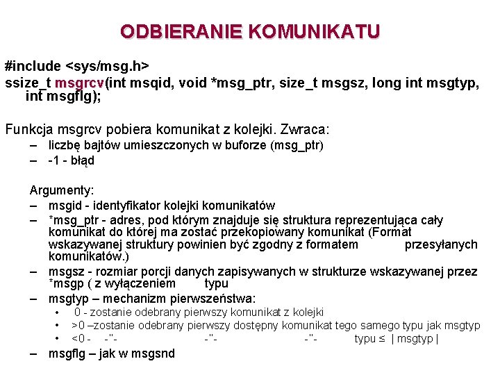 ODBIERANIE KOMUNIKATU #include <sys/msg. h> ssize_t msgrcv(int msqid, void *msg_ptr, size_t msgsz, long int