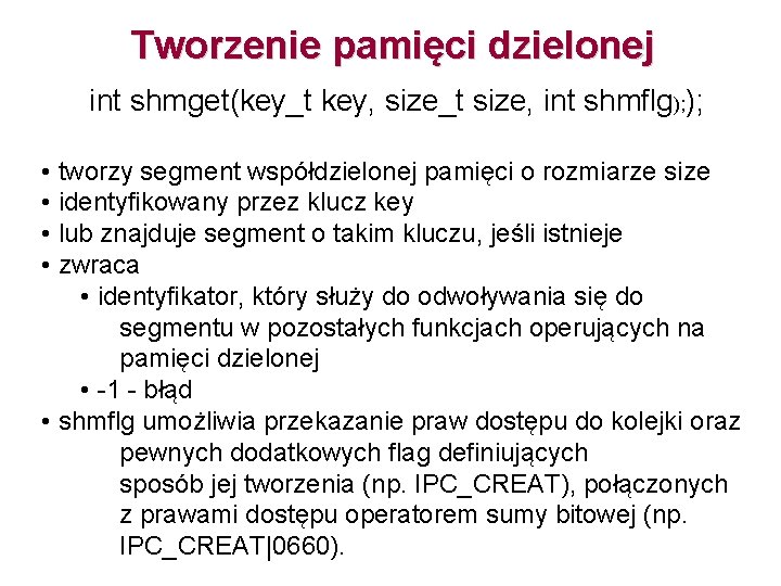 Tworzenie pamięci dzielonej int shmget(key_t key, size_t size, int shmflg); ); • tworzy segment