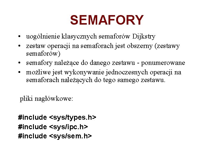 SEMAFORY • uogólnienie klasycznych semaforów Dijkstry • zestaw operacji na semaforach jest obszerny (zestawy