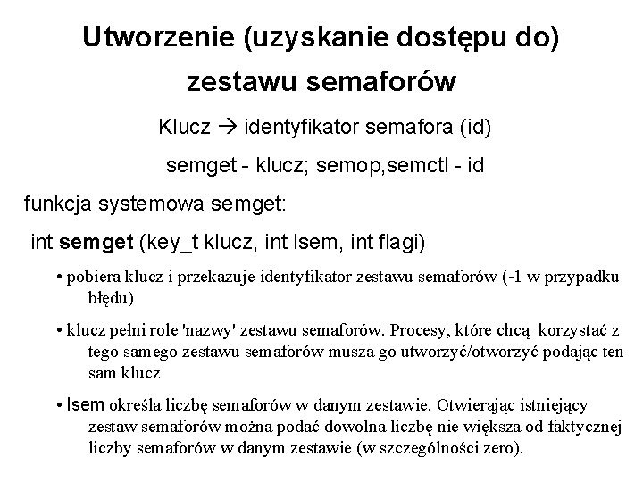 Utworzenie (uzyskanie dostępu do) zestawu semaforów Klucz identyfikator semafora (id) semget - klucz; semop,