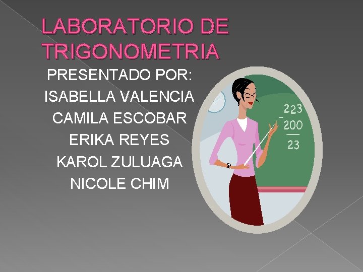 LABORATORIO DE TRIGONOMETRIA PRESENTADO POR: ISABELLA VALENCIA CAMILA ESCOBAR ERIKA REYES KAROL ZULUAGA NICOLE