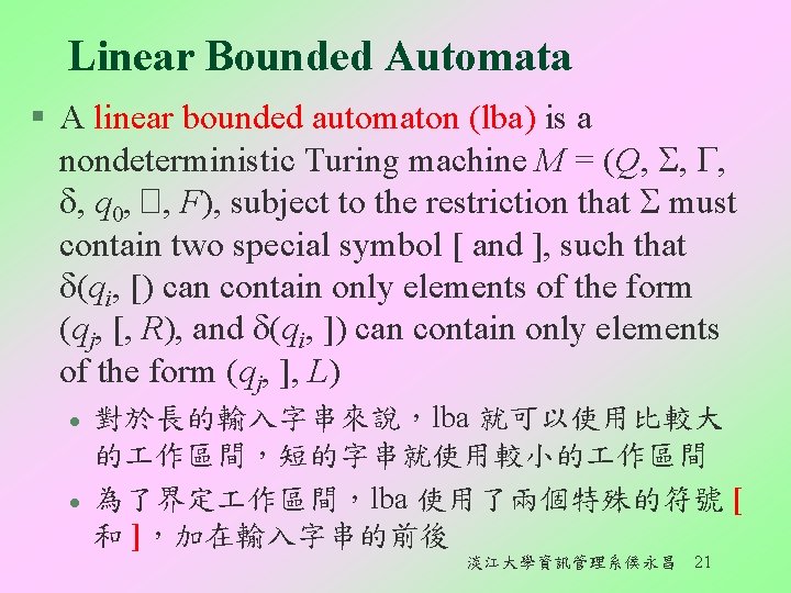 Linear Bounded Automata § A linear bounded automaton (lba) is a nondeterministic Turing machine