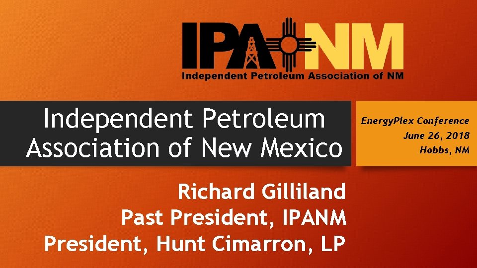 Independent Petroleum Association of New Mexico Richard Gilliland Past President, IPANM President, Hunt Cimarron,