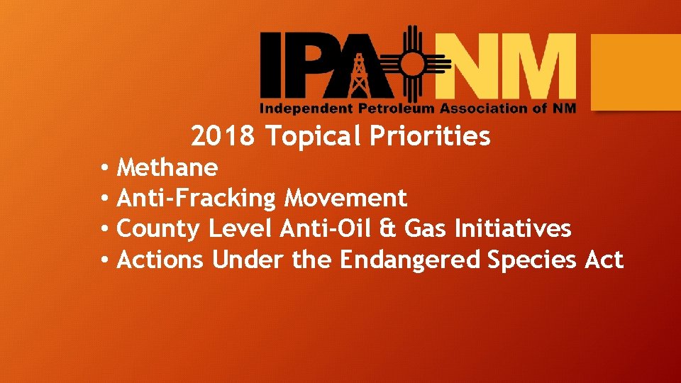 2018 Topical Priorities • Methane • Anti-Fracking Movement • County Level Anti-Oil & Gas