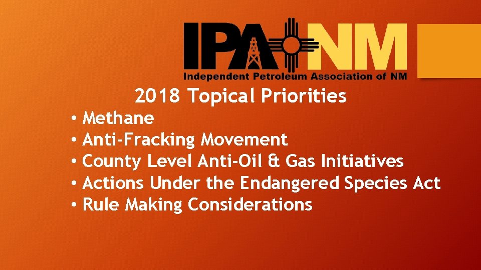 2018 Topical Priorities • Methane • Anti-Fracking Movement • County Level Anti-Oil & Gas