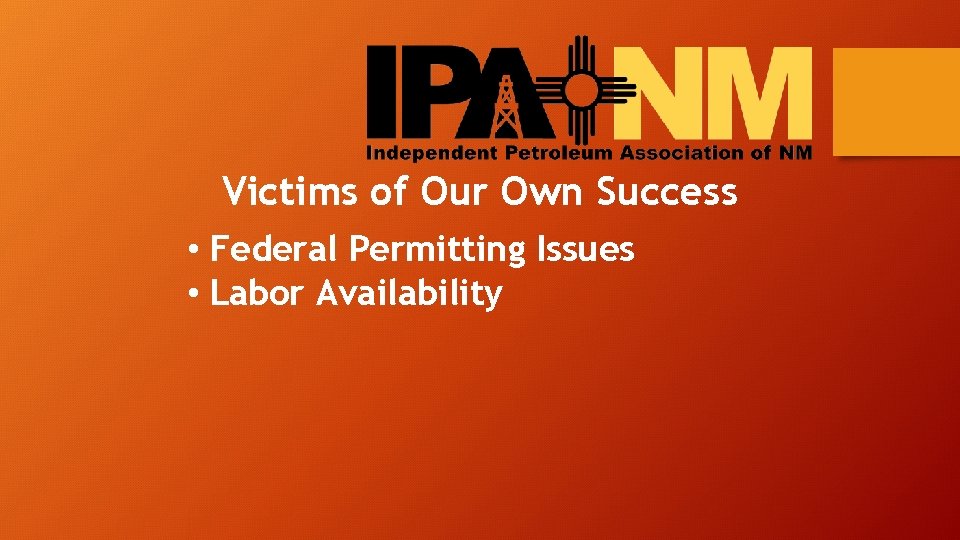 Victims of Our Own Success • Federal Permitting Issues • Labor Availability 