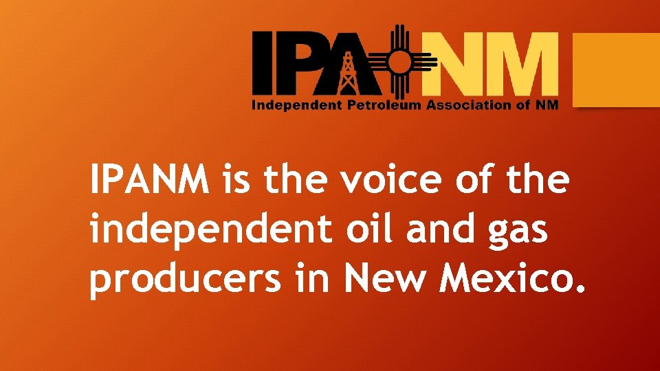 IPANM is the voice of the independent oil and gas producers in New Mexico.