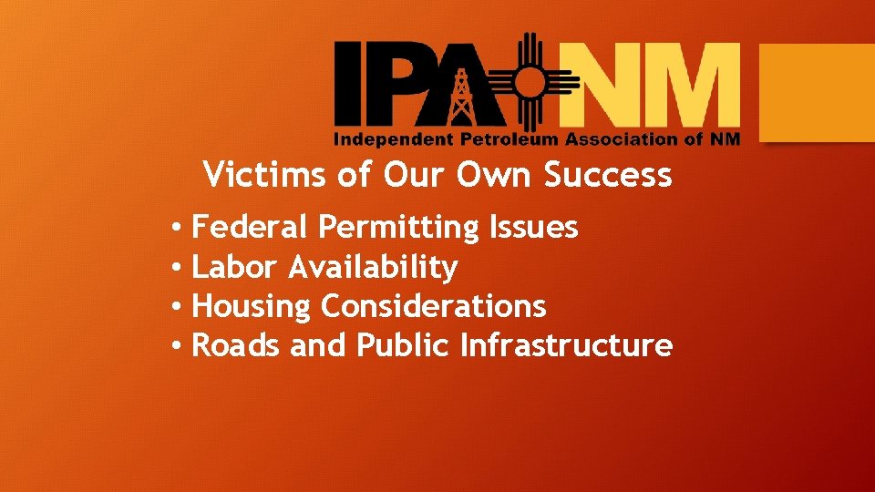 Victims of Our Own Success • Federal Permitting Issues • Labor Availability • Housing