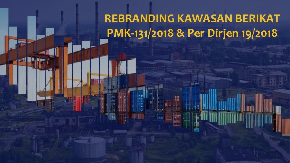 REBRANDING KAWASAN BERIKAT PMK-131/2018 & Per Dirjen 19/2018 Direktorat Jenderal Bea dan Cukai 