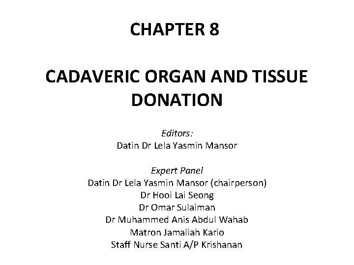 CHAPTER 8 CADAVERIC ORGAN AND TISSUE DONATION Editors: Datin Dr Lela Yasmin Mansor Expert