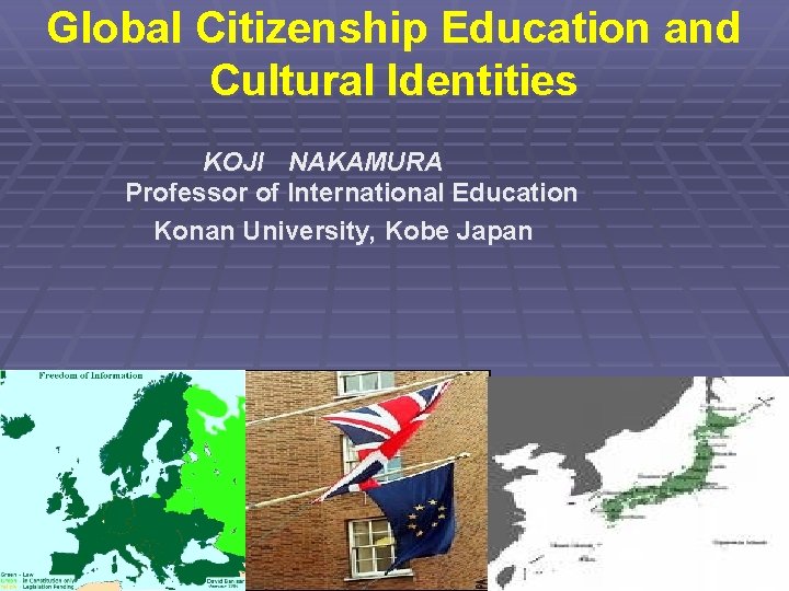 Global Citizenship Education and Cultural Identities KOJI 　NAKAMURA Professor of International Education Konan University,