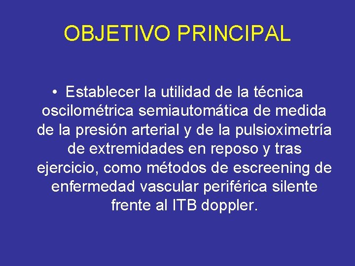 OBJETIVO PRINCIPAL • Establecer la utilidad de la técnica oscilométrica semiautomática de medida de