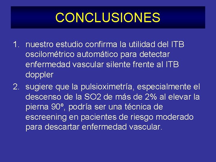 CONCLUSIONES 1. nuestro estudio confirma la utilidad del ITB oscilométrico automático para detectar enfermedad