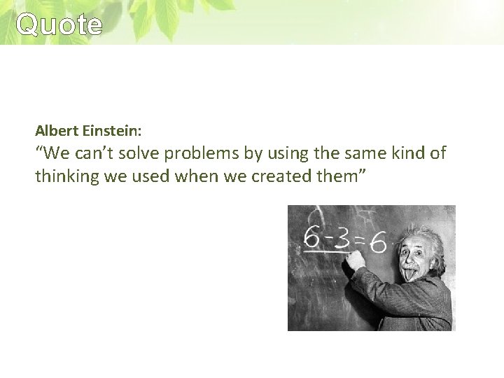 Quote Albert Einstein: “We can’t solve problems by using the same kind of thinking