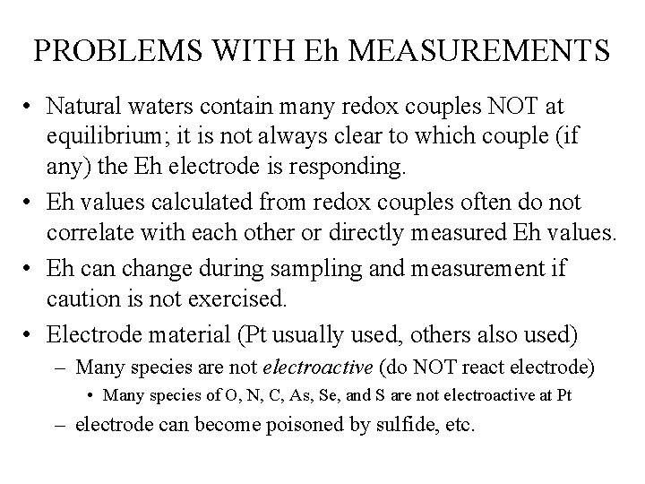 PROBLEMS WITH Eh MEASUREMENTS • Natural waters contain many redox couples NOT at equilibrium;