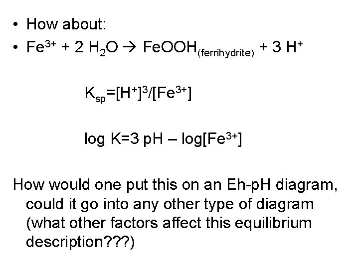  • How about: • Fe 3+ + 2 H 2 O Fe. OOH(ferrihydrite)