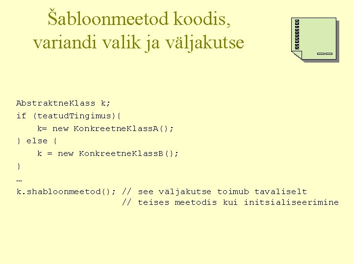 Šabloonmeetod koodis, variandi valik ja väljakutse Abstraktne. Klass k; if (teatud. Tingimus){ k= new