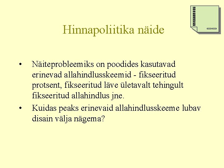 Hinnapoliitika näide • • Näiteprobleemiks on poodides kasutavad erinevad allahindlusskeemid - fikseeritud protsent, fikseeritud