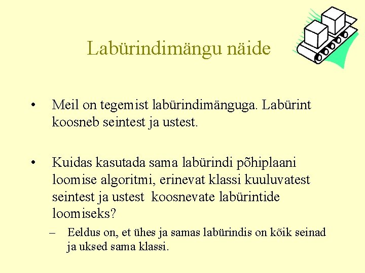 Labürindimängu näide • Meil on tegemist labürindimänguga. Labürint koosneb seintest ja ustest. • Kuidas
