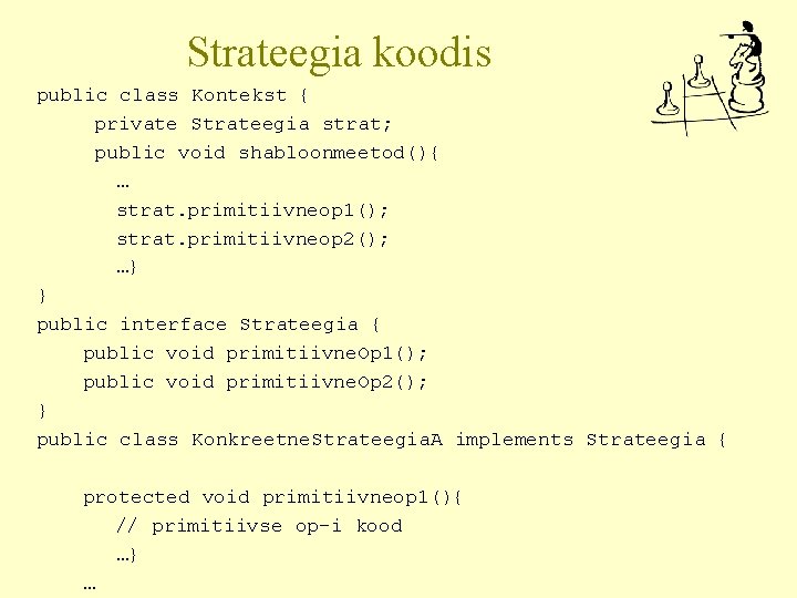 Strateegia koodis public class Kontekst { private Strateegia strat; public void shabloonmeetod(){ … strat.
