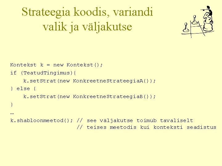 Strateegia koodis, variandi valik ja väljakutse Kontekst k = new Kontekst(); if (Teatud. Tingimus){