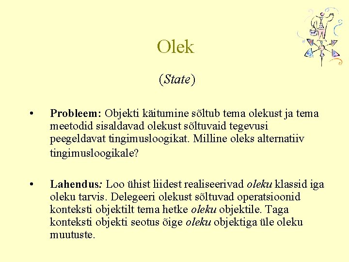 Olek (State) • Probleem: Objekti käitumine sõltub tema olekust ja tema meetodid sisaldavad olekust