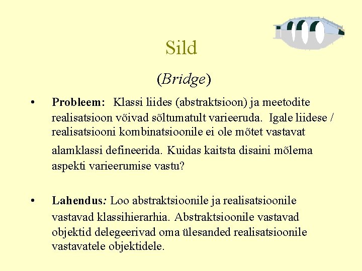 Sild (Bridge) • Probleem: Klassi liides (abstraktsioon) ja meetodite realisatsioon võivad sõltumatult varieeruda. Igale