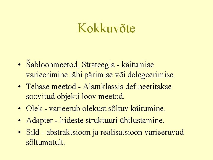 Kokkuvõte • Šabloonmeetod, Strateegia - käitumise varieerimine läbi pärimise või delegeerimise. • Tehase meetod