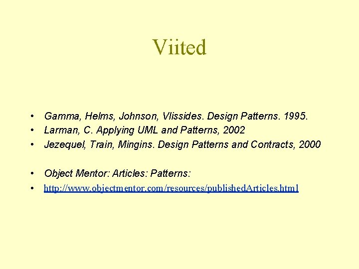 Viited • Gamma, Helms, Johnson, Vlissides. Design Patterns. 1995. • Larman, C. Applying UML