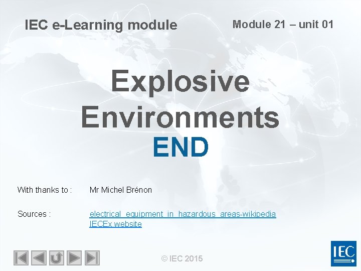 IEC e-Learning module Module 21 – unit 01 Explosive Environments END With thanks to