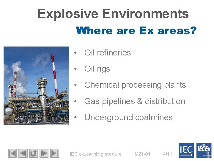 Explosive Environments Where are Ex areas? • Oil refineries • Oil rigs • Chemical