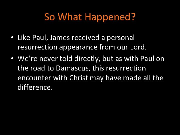 So What Happened? • Like Paul, James received a personal resurrection appearance from our