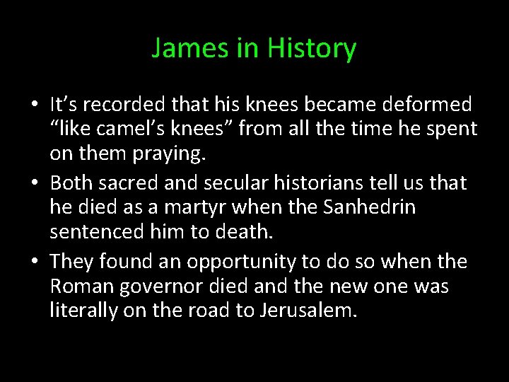 James in History • It’s recorded that his knees became deformed “like camel’s knees”