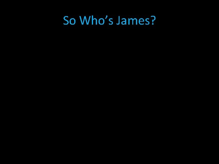 So Who’s James? 