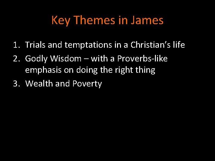 Key Themes in James 1. Trials and temptations in a Christian’s life 2. Godly